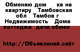 Обменяю дом 190 кв на квартиру - Тамбовская обл., Тамбов г. Недвижимость » Дома, коттеджи, дачи обмен   